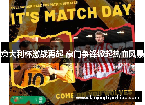 意大利杯激战再起 豪门争锋掀起热血风暴 意大利杯激战再起 豪门争锋掀起热血风暴
