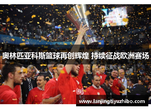 奥林匹亚科斯篮球再创辉煌 持续征战欧洲赛场