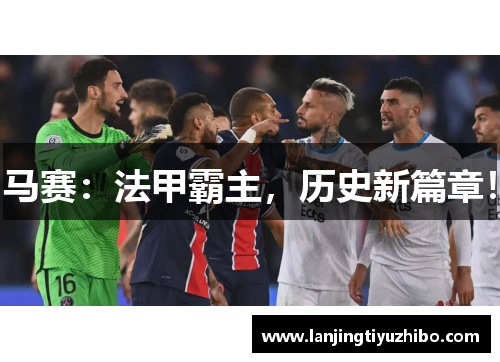 马赛:法甲霸主,历史新篇章! 马赛:法甲霸主,历史新篇章!