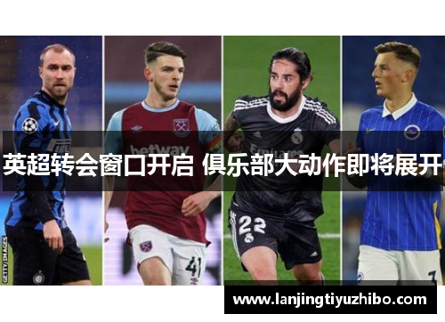 英超转会窗口开启 俱乐部大动作即将展开 英超转会窗口开启 俱乐部大动作即将展开