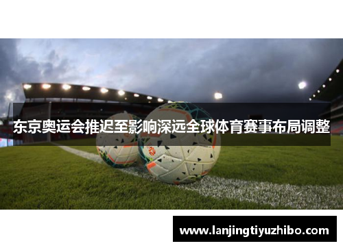 东京奥运会推迟至影响深远全球体育赛事布局调整